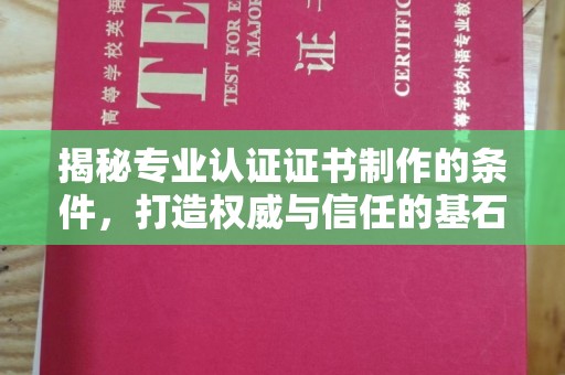 三亚揭秘专业认证证书制作的条件，打造权威与信任的基石