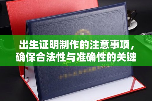 三亚出生证明制作的注意事项，确保合法性与准确性的关键步骤