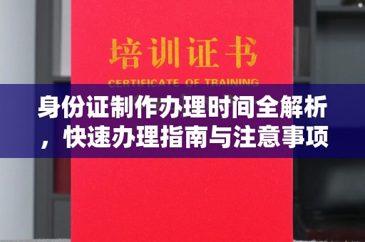 三亚身份证制作办理时间全解析，快速办理指南与注意事项